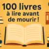 Les 100 livres à lire avant de mourir – sélection incontournable