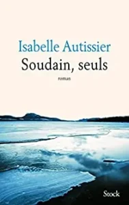 Soudain, seuls — Isabelle Autissier livre